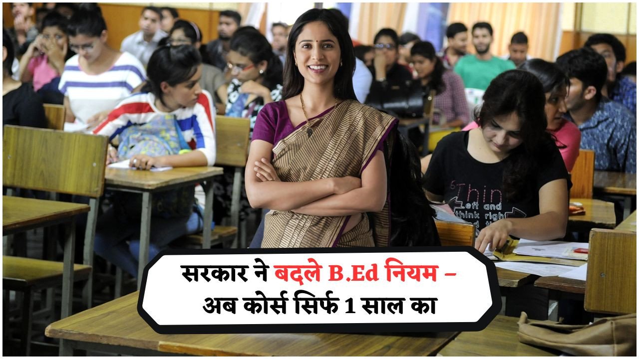 अब सिर्फ 1 साल में बने शिक्षक – सरकार ने B.Ed कोर्स एडमिशन की प्रक्रिया में किया बड़ा बदलाव, जानिए डिटेल