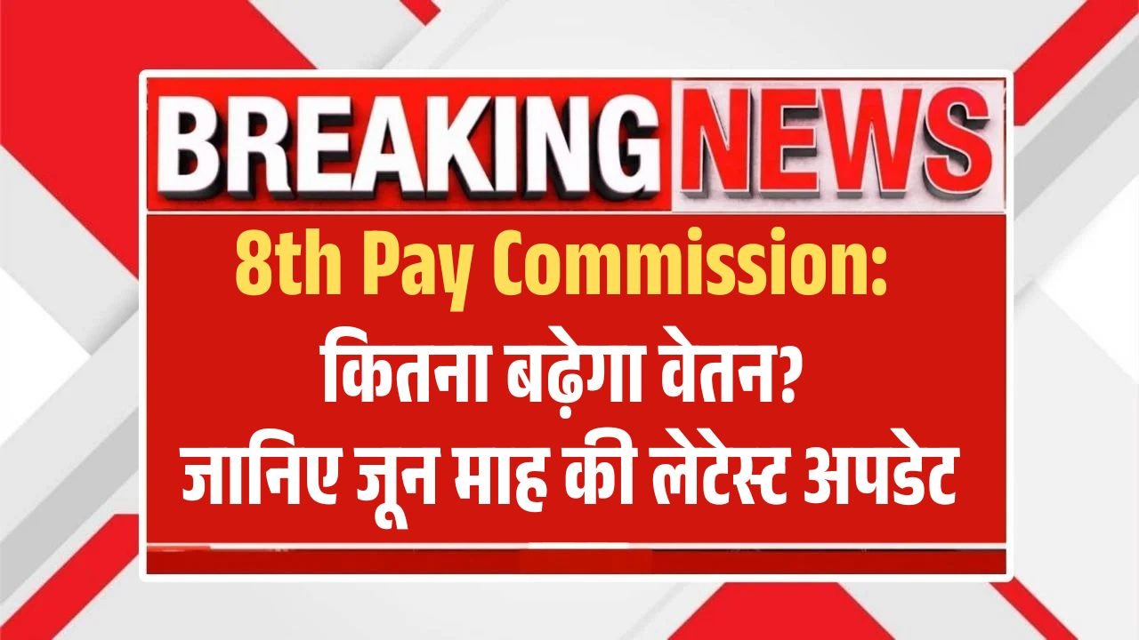 8th Pay Commission: कितना बढ़ेगा वेतन? जानिए 5 जून की लेटेस्ट अपडेट