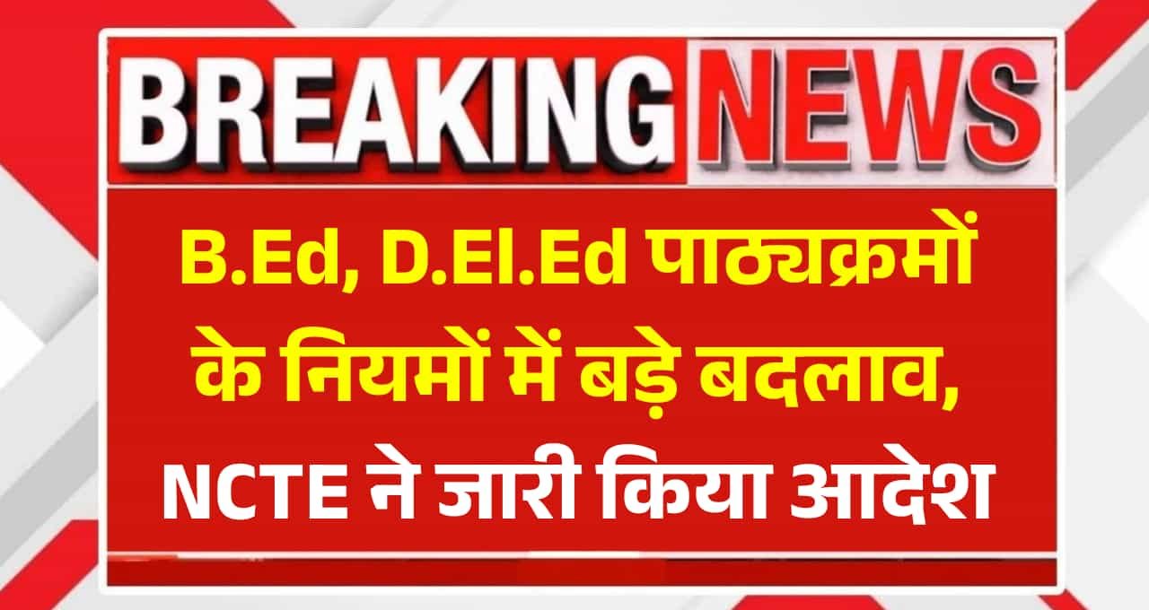 B.Ed, D.El.Ed New Rules Regulations: बीएड, डीएलएड पाठ्यक्रमों के नियमों में बड़े बदलाव, NCTE ने जारी किया आदेश