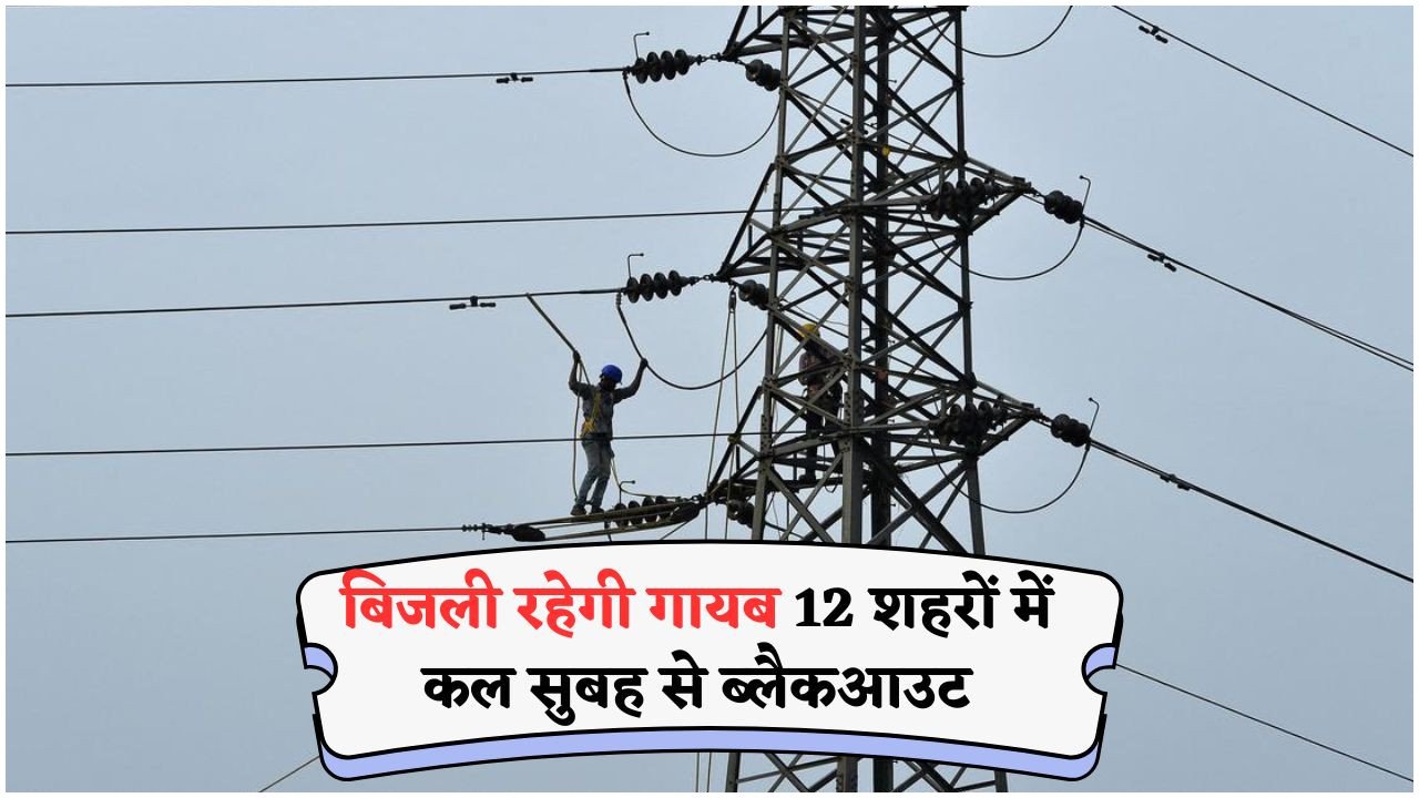 Power Outage Alert: जानें कल सुबह 6 बजे से इन 12 शहरों में Complete Blackout की पूरी लिस्ट!