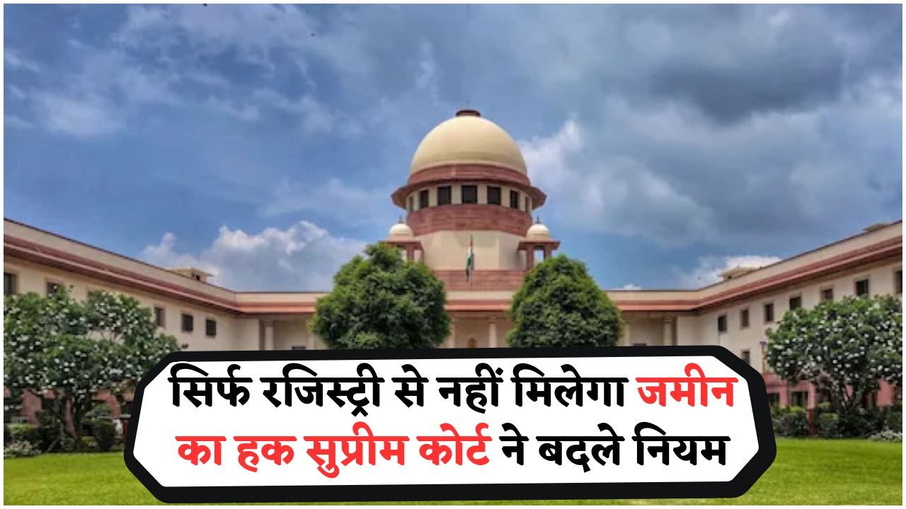 अब केवल रजिस्ट्री से नहीं बनेगी संपत्ति आपकी – सुप्रीम कोर्ट ने सुनाया ऐतिहासिक फैसला