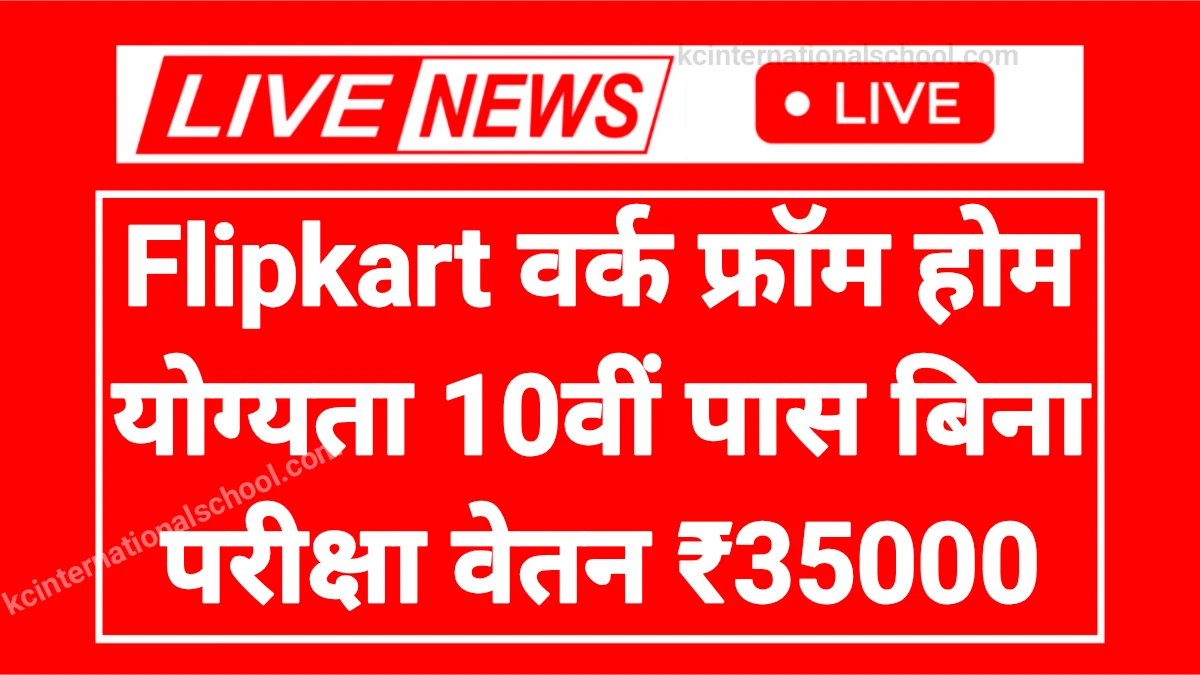 Flipkart Work From Home: फ्लिपकार्ट वर्क फ्रॉम होम जॉब दसवीं पास करें आवेदन बिना परीक्षा होगा चयन