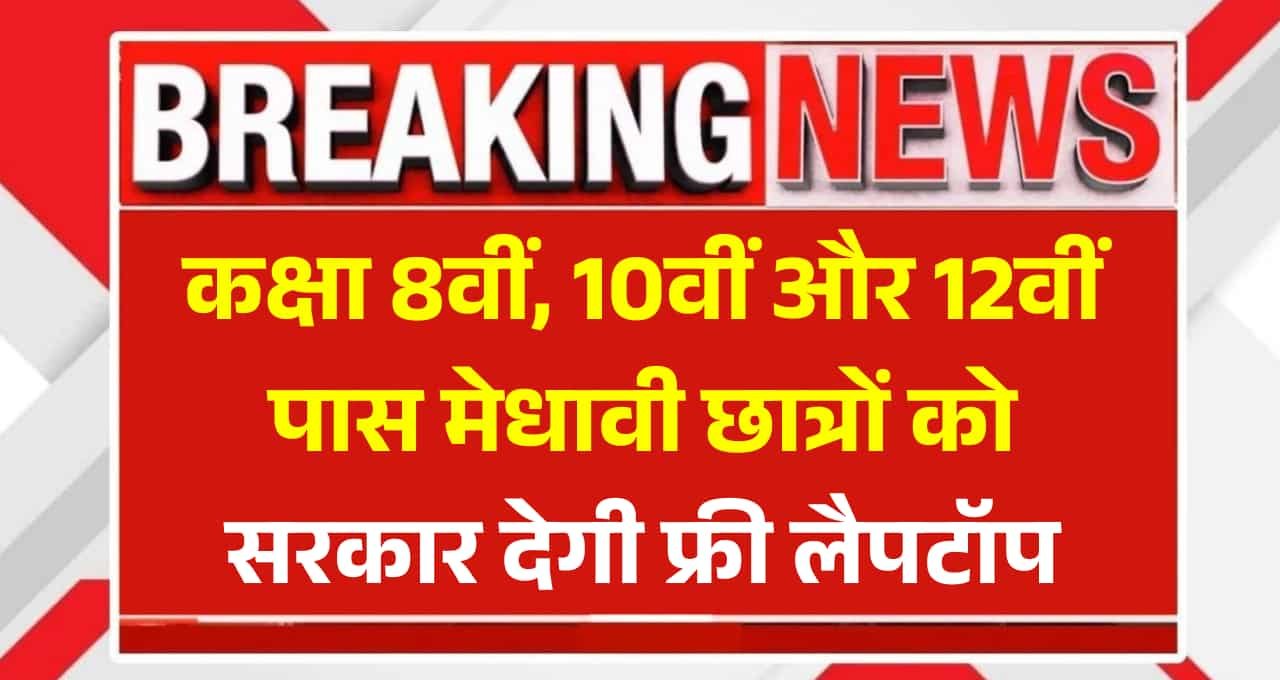 कक्षा 8वीं,10वीं और 12वीं पास मेधावी छात्रों को सरकार देगी फ्री लैपटॉप