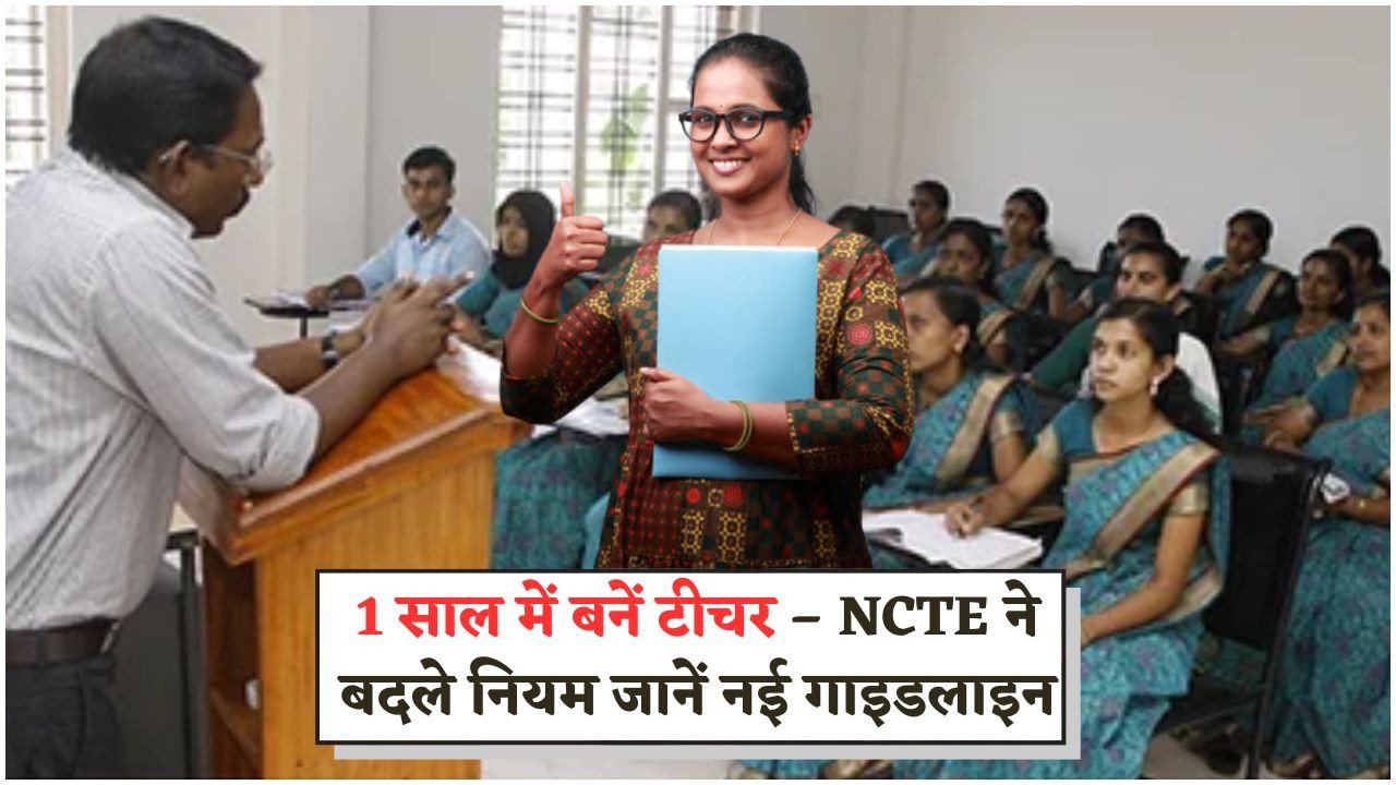 अब सिर्फ 1 साल में कर सकेंगे B.Ed – NCTE ने जारी किए नए नियम और गाइडलाइन