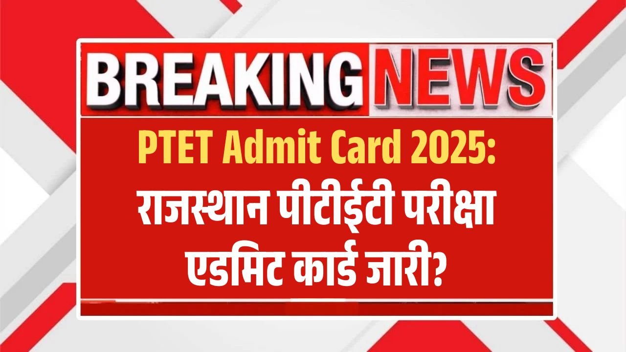 PTET Admit Card 2025: राजस्थान पीटीईटी एडमिट कार्ड जल्द होगा जारी