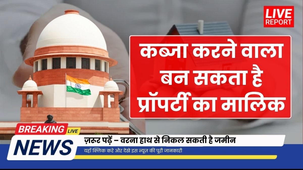 सुप्रीम कोर्ट का बड़ा फैसला – इतने  साल बाद कब्जा करने वाला बन सकता है प्रॉपर्टी का मालिक! Property Rights