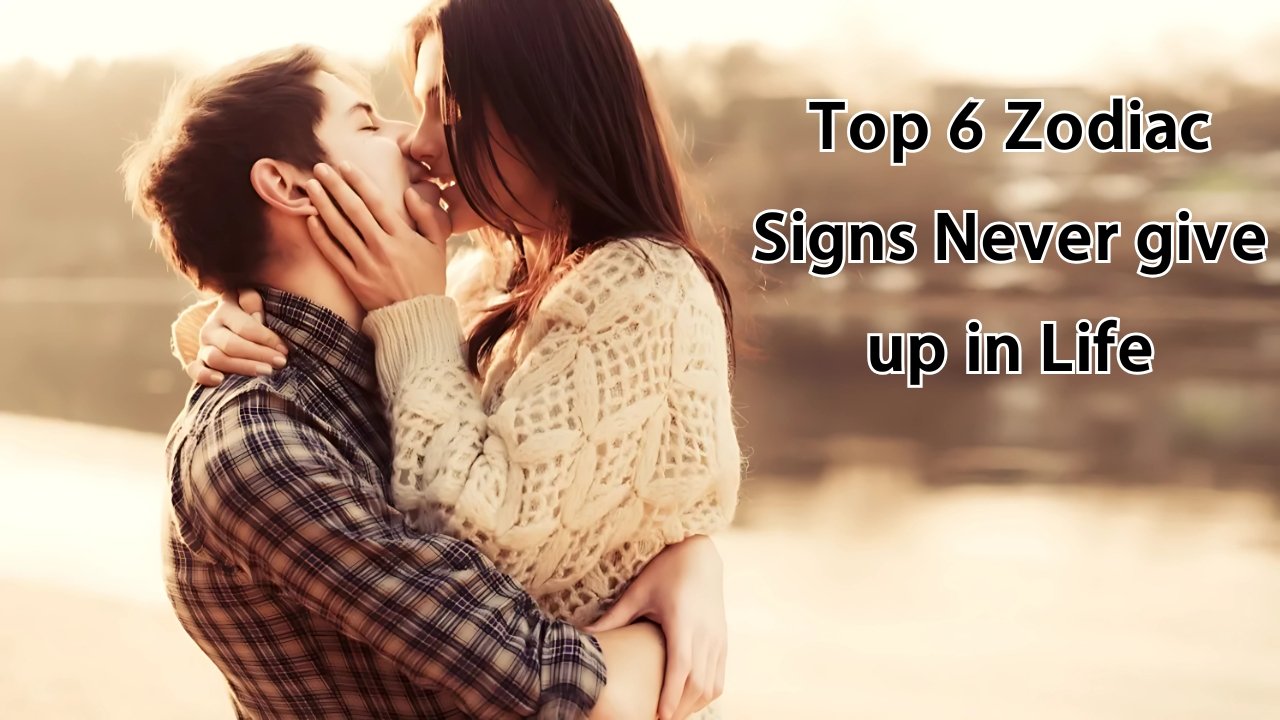Top 6 Zodiac Signs Never give up in Life