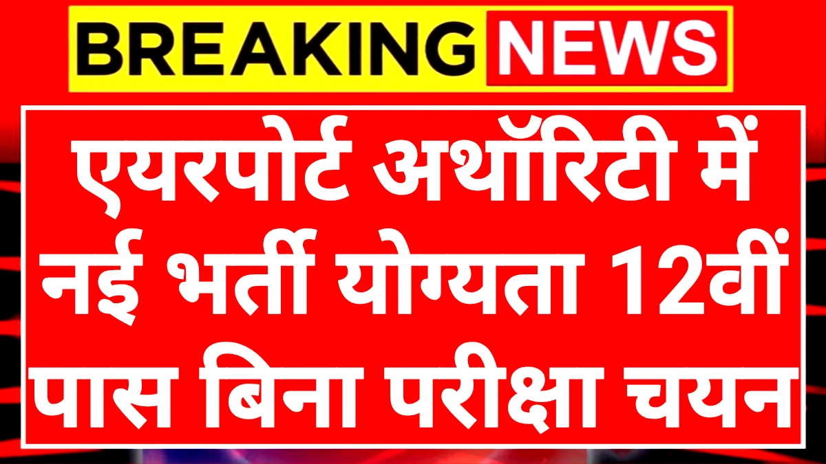 Airport Authority Assistant: एयरपोर्ट अथॉरिटी ऑफ इंडिया में नई भर्ती योग्यता 12वीं पास आवेदन शुरू