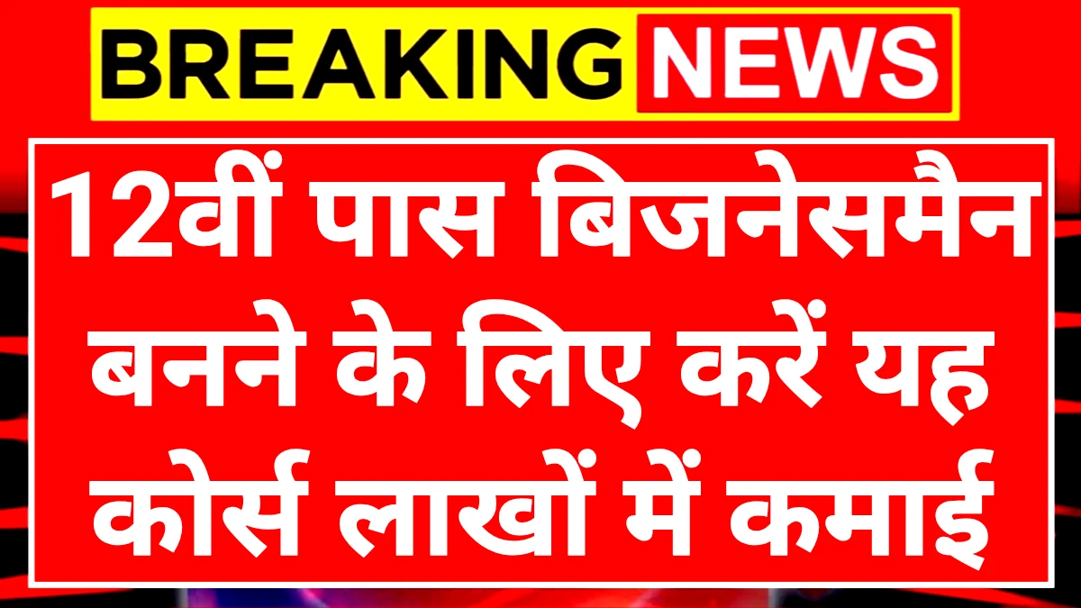 12th Pass Businessman Course: 12वीं के बाद बिजनेसमैन बनने के लिए करें यह कोर्स लाखों में होगी कमाई