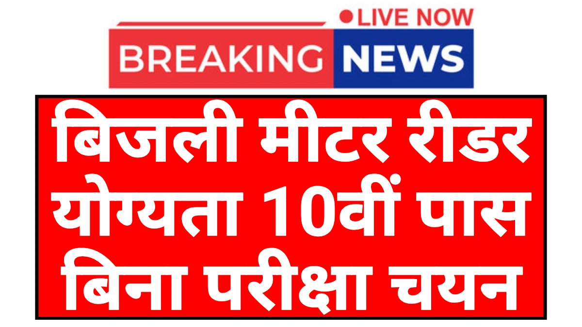 Electricity Meter Redar: बिजली मीटर रीडर 10वीं पास के लिए आवेदन शुरू बिना परीक्षा होगा चयन