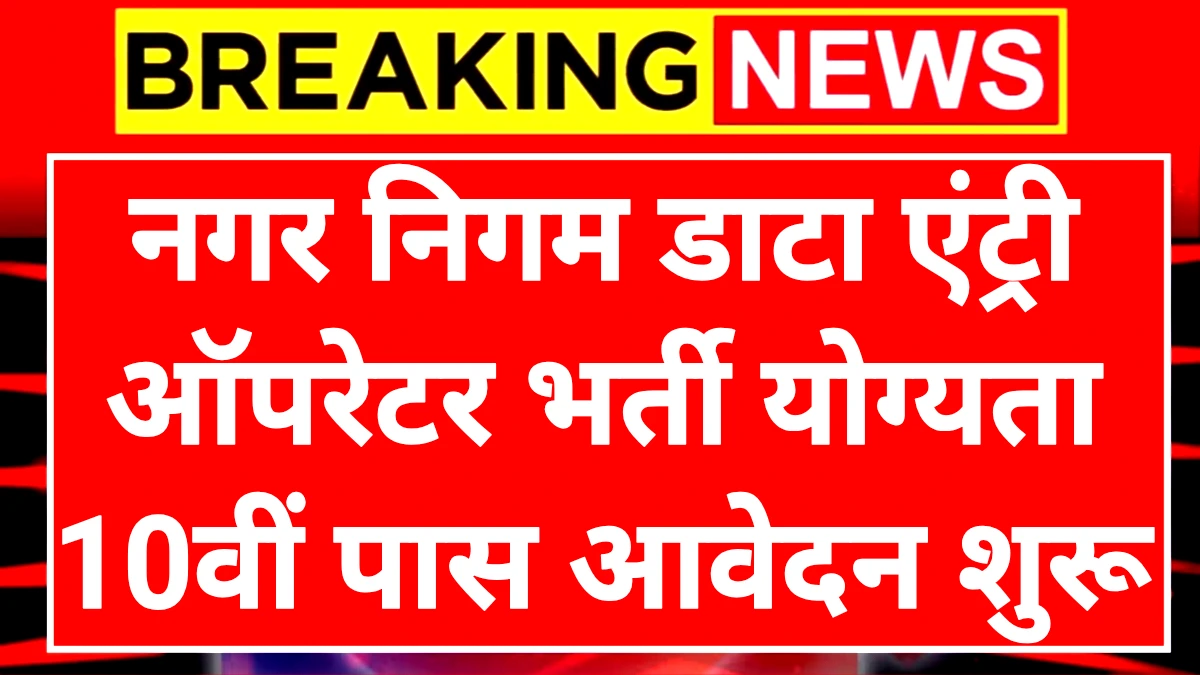 Nagar Nigam Data Entry: नगर निगम डाटा एंट्री ऑपरेटर पदों पर 10वीं पास करें आवेदन