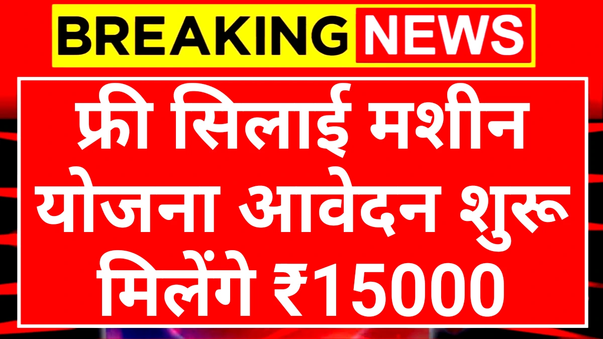 Sewing Machine Scheme: फ्री सिलाई मशीन योजना आवेदन फॉर्म शुरू मिलेंगे ₹15000